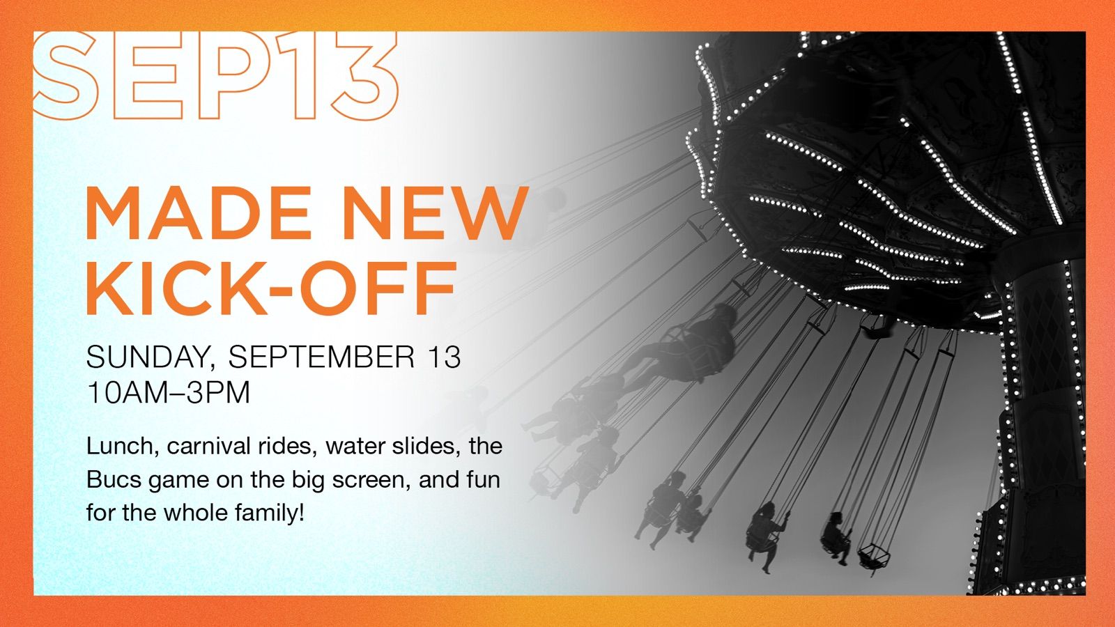 Made New Kick-Off, Sunday September 13, 10AM&ndash;3PM. Lunch, carnival rides, water slides, the Bucs game on the big screen, and fun for the whole family.